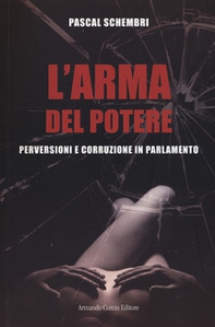 L'arma del potere. Perversioni e corruzione al parlamento - Librerie.coop