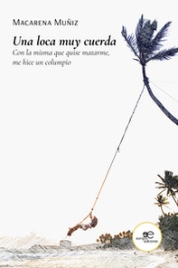 Una loca muy cuerda. Con la misma que quise matarme, me hice un columpio - Librerie.coop