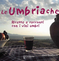 Le Umbriache. Ricette e racconti con i vini umbri - Librerie.coop