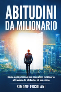 Abitudini da milionario. Come ogni persona può diventare milionaria attraverso le abitudini di successo - Librerie.coop