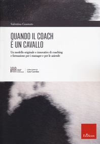 Quando il coach è un cavallo. Un modello originale e innovativo di coaching e formazione per i manager e per le aziende - Librerie.coop