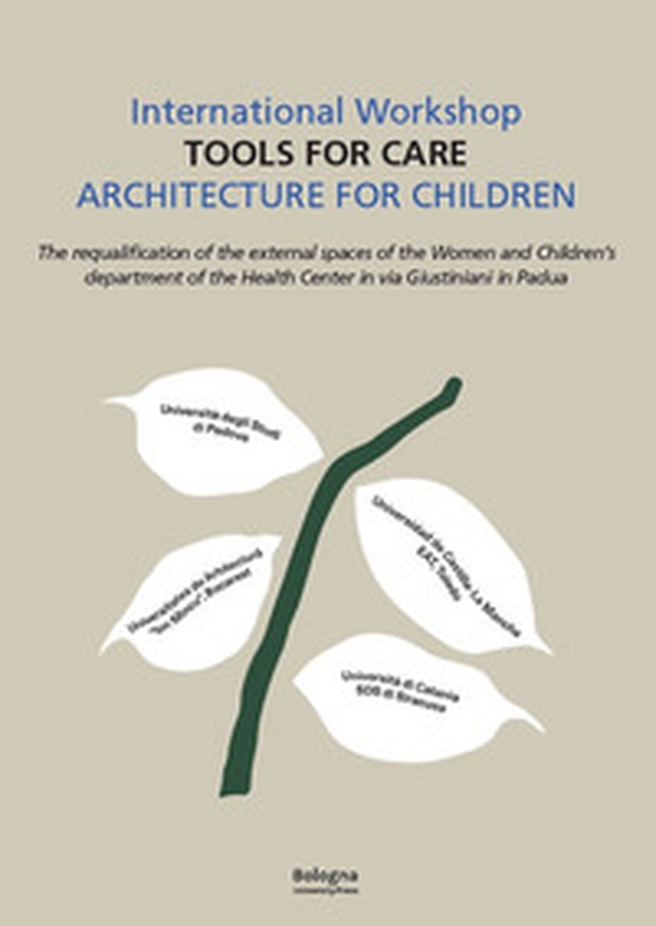 International workshop «Tools for care». Architecture for children. The requalification of the external spaces of the women and children's department of the Helth Center in via Giustiniani in Padua - Librerie.coop International workshop «Tools for care». Architecture for children. The requalification of the external spaces of the women and children's department of the Helth Center in via Giustiniani in Padua - Librerie.coop