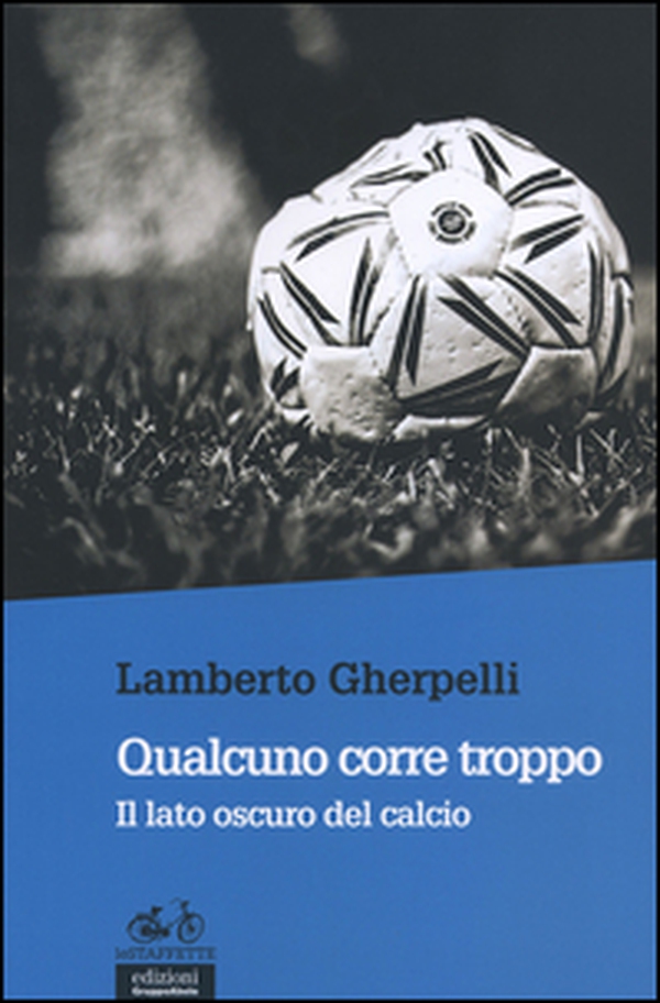 Qualcuno corre troppo. Il lato oscuro del calcio - Librerie.coop Qualcuno corre troppo. Il lato oscuro del calcio - Librerie.coop