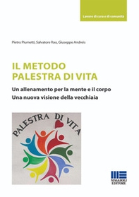 Il metodo palestra di vita. Un allenamento per la mente e il corpo. Una nuova visione della vecchiaia - Librerie.coop