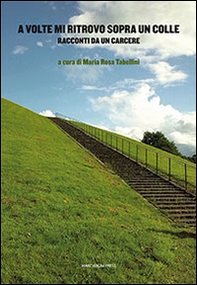 A volte mi ritrovo sopra un colle. Racconti da un carcere - Librerie.coop