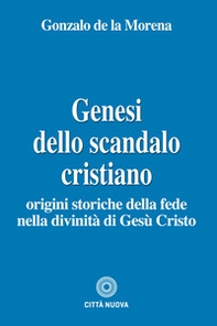 Genesi dello scandalo cristiano. Origini storiche della fede nella divinità di Gesù Cristo - Librerie.coop