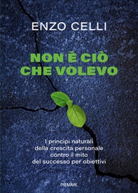 Non è ciò che volevo. I principi naturali della crescita personale contro il mito del successo per obiettivi - Librerie.coop