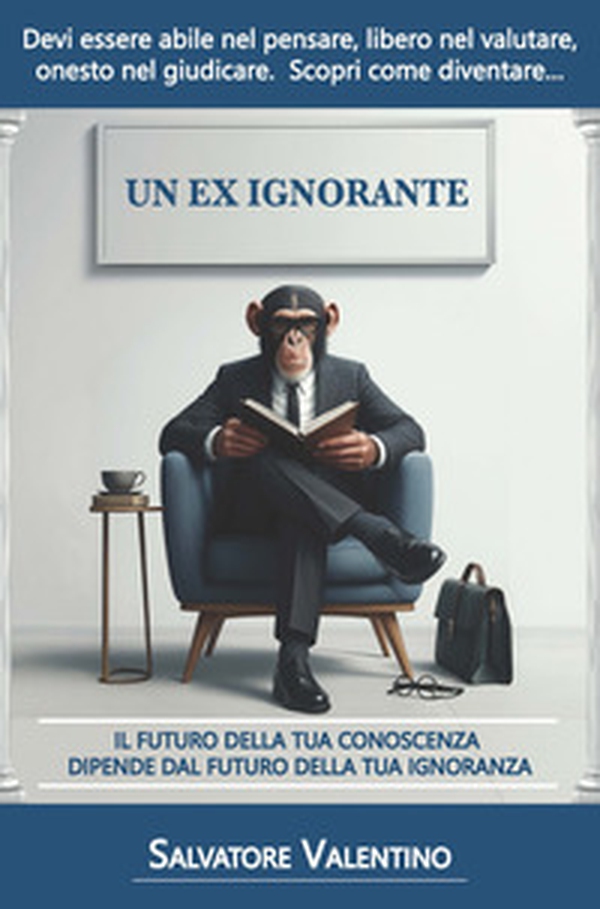 Un ex ignorante. Il futuro della tua conoscenza dipende dal futuro della tua ignoranza - Librerie.coop