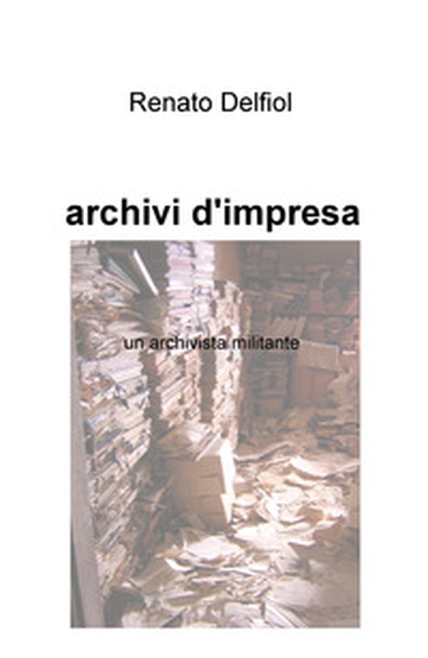 Archivi d'impresa. Un archivista militante - Librerie.coop Archivi d'impresa. Un archivista militante - Librerie.coop