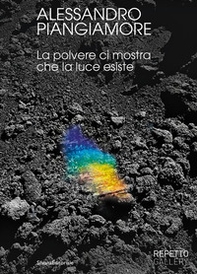 Alessandro Piangiamore. La polvere ci mostra che la luce esiste - Librerie.coop