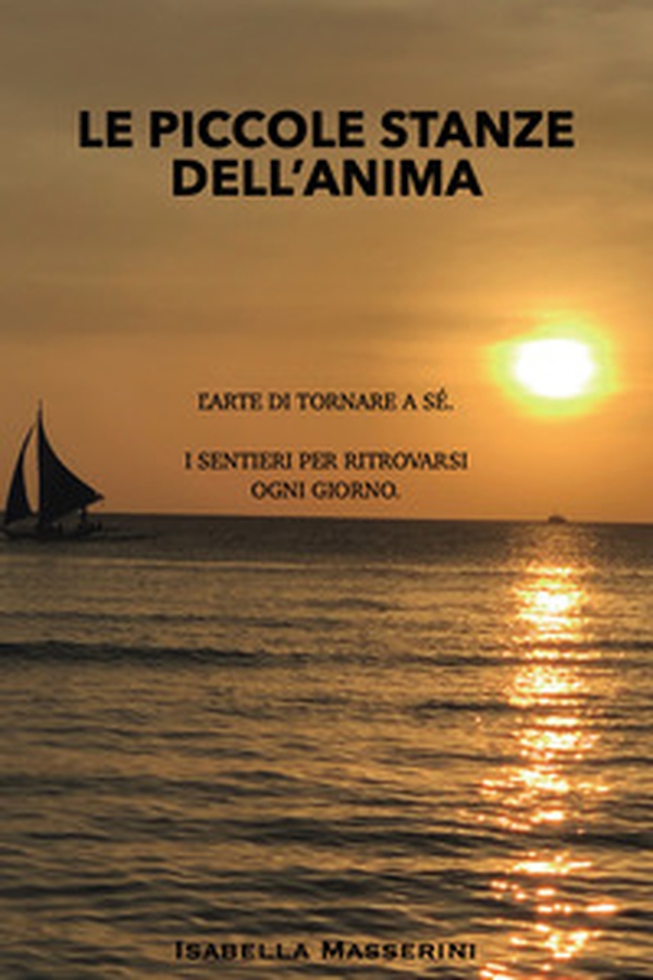 Le piccole stanze dell'anima. L'arte di tornare a sé. I sentieri per ritrovarsi ogni giorno - Librerie.coop