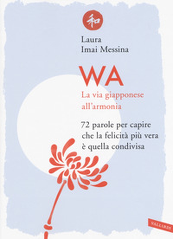 WA, la via giapponese all'armonia. 72 parole per capire che la felicità più vera è quella condivisa - Librerie.coop WA, la via giapponese all'armonia. 72 parole per capire che la felicità più vera è quella condivisa - Librerie.coop