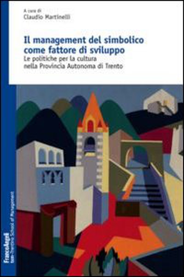 Il management del simbolico come fattore di sviluppo. Le politiche per la cultura nella provincia autonoma di Trento - Librerie.coop Il management del simbolico come fattore di sviluppo. Le politiche per la cultura nella provincia autonoma di Trento - Librerie.coop