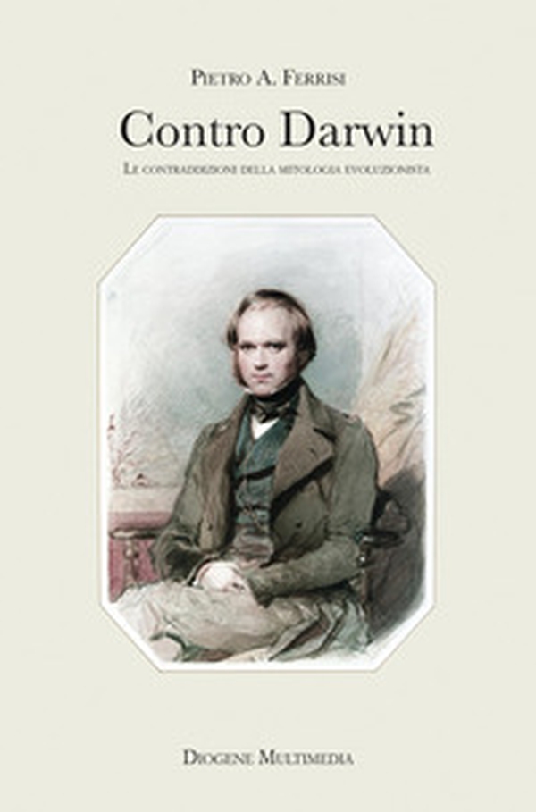 Contro Darwin. Le contraddizioni della mitologia evoluzionista - Librerie.coop