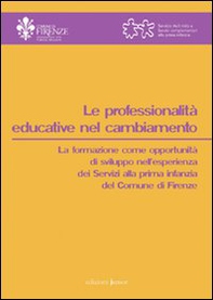Le professionalità educative nel cambiamento. La formazione come opportunità di sviluppo nell'esperienza dei servizi alla primi infanzia del comune di Firenze - Librerie.coop Le professionalità educative nel cambiamento. La formazione come opportunità di sviluppo nell'esperienza dei servizi alla primi infanzia del comune di Firenze - Librerie.coop