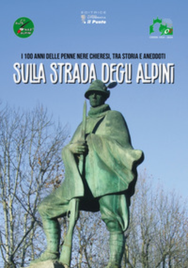 Sulla strada degli alpini. I 100 anni delle penne nere chieresi, tra storia e aneddoti - Librerie.coop Sulla strada degli alpini. I 100 anni delle penne nere chieresi, tra storia e aneddoti - Librerie.coop