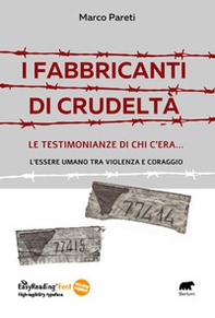 I fabbricanti di crudeltà. Le testimonianze di chi c'era... l'essere umano tra violenza e coraggio - Librerie.coop