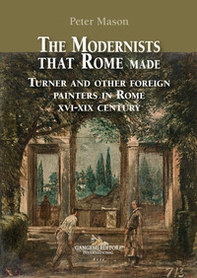The modernists that Rome made. Turner and other foreign painters in Rome XVI-XIX century - Librerie.coop The modernists that Rome made. Turner and other foreign painters in Rome XVI-XIX century - Librerie.coop