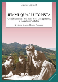 Iemmi quasi utopista. Cronache della vita e della morte di don Giuseppe Iemmi, il «cappellanino» di Felina - Librerie.coop
