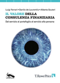 Il valore della consulenza finanziaria. Dal servizio al portafoglio al servizio alla persona - Librerie.coop