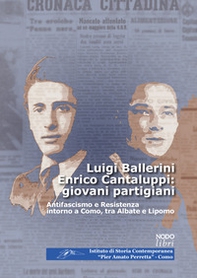 Luigi Ballerini Enrico Cantaluppi: giovani partigiani. Antifascismo e Resistenza intorno a Como, tra Albate e Lipomo - Librerie.coop