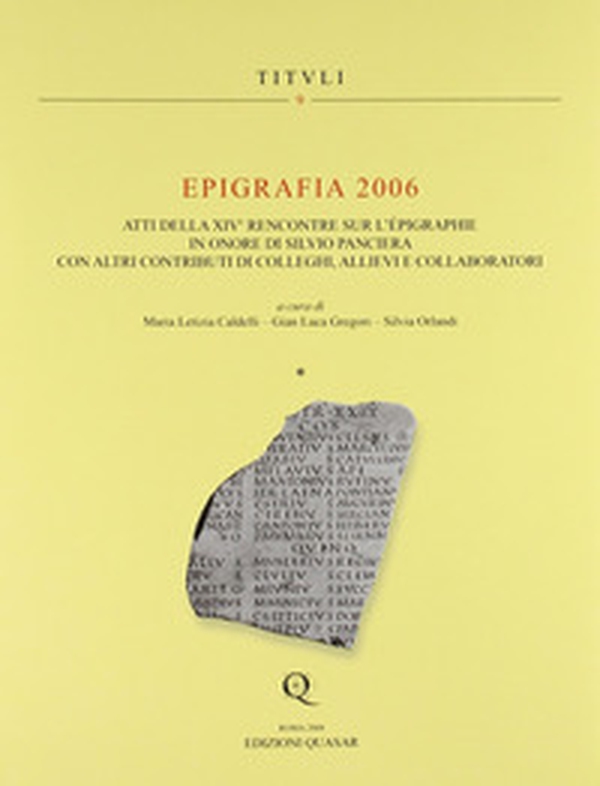 Epigrafia 2006. Atti della XIV° Rencontre sur l'epigraphie in onore di Silvio Panciera con altri contributi di colleghi, allievi e collaboratori - Librerie.coop Epigrafia 2006. Atti della XIV° Rencontre sur l'epigraphie in onore di Silvio Panciera con altri contributi di colleghi, allievi e collaboratori - Librerie.coop