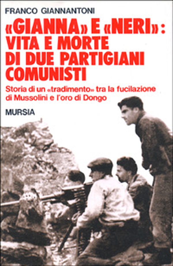 «Gianna» e «Neri»: vita e morte di due partigiani comunisti. Storia di un «tradimento» tra la fucilazione di Mussolini e l'oro di Dongo - Librerie.coop «Gianna» e «Neri»: vita e morte di due partigiani comunisti. Storia di un «tradimento» tra la fucilazione di Mussolini e l'oro di Dongo - Librerie.coop