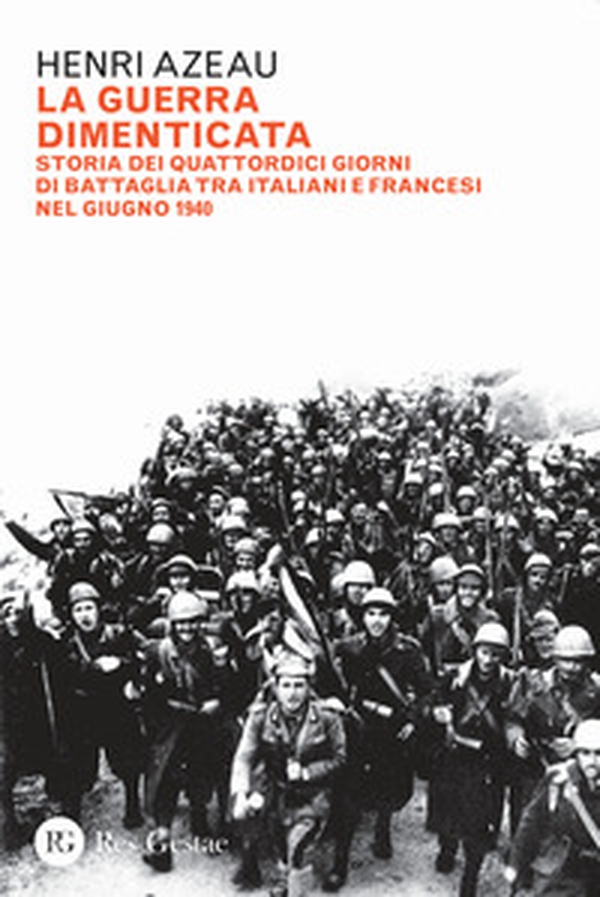 La guerra dimenticata. Storia dei quattordici giorni di battaglia tra italiani e francesi nel giugno 1940 - Librerie.coop La guerra dimenticata. Storia dei quattordici giorni di battaglia tra italiani e francesi nel giugno 1940 - Librerie.coop