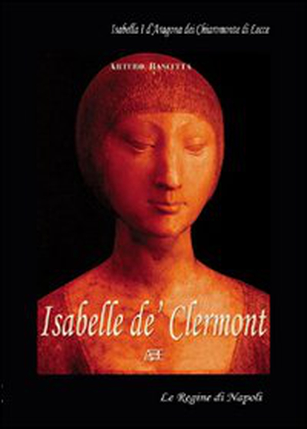 Isabelle de' Clarmont. Isabella I d'Aragona dei Chiaromonte di Lecce - Librerie.coop