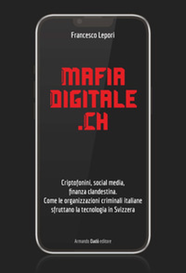 MafiaDigitale.Ch. Criptofonini, social media, finanza clandestina. Come le organizzazioni criminali italiane sfruttano la tecnologia in Svizzera - Librerie.coop MafiaDigitale.Ch. Criptofonini, social media, finanza clandestina. Come le organizzazioni criminali italiane sfruttano la tecnologia in Svizzera - Librerie.coop