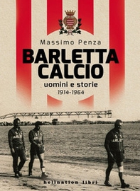 Barletta Calcio. Uomini e storie. 1914-1964 - Librerie.coop