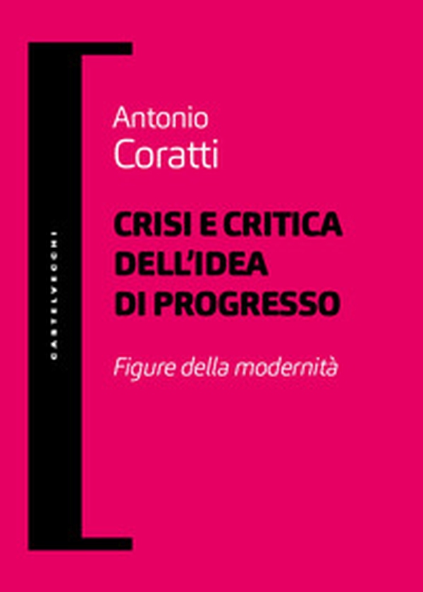 Crisi e critica dell'idea di progresso. Figure della modernità - Librerie.coop Crisi e critica dell'idea di progresso. Figure della modernità - Librerie.coop