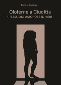 Oloferne a Giuditta. Riflessioni amorose in versi - Librerie.coop