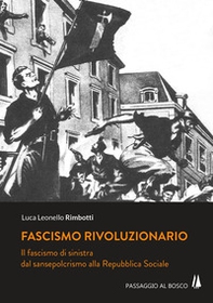 Fascismo rivoluzionario. Il fascismo di sinistra dal sansepolcrismo alla Repubblica Sociale - Librerie.coop