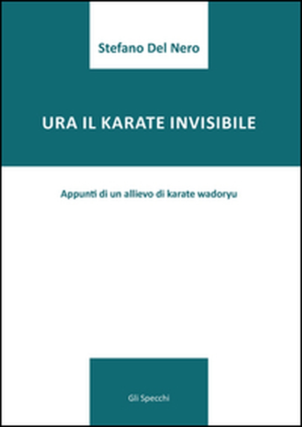 Ura il karate invisibile. Appunti di un allievo di karate wadoryu - Librerie.coop