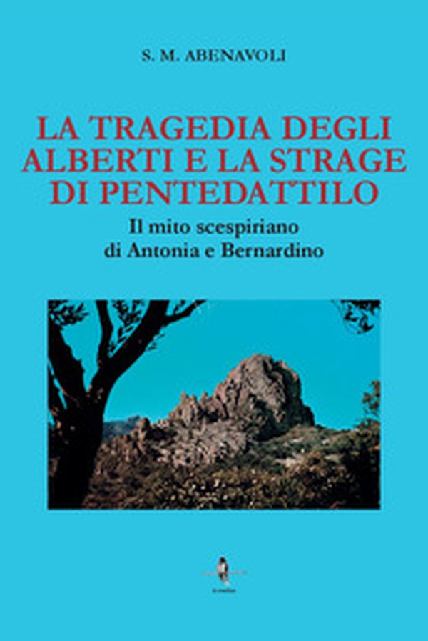 La tragedia degli Alberti e la strage di Pentedattilo. Il mito scespiriano di Antonia e Bernardino - Librerie.coop La tragedia degli Alberti e la strage di Pentedattilo. Il mito scespiriano di Antonia e Bernardino - Librerie.coop
