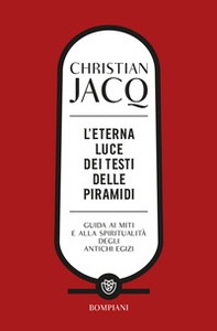 L'eterna luce dei testi delle piramidi. Guida ai miti e alla spiritualità degli antichi Egizi - Librerie.coop