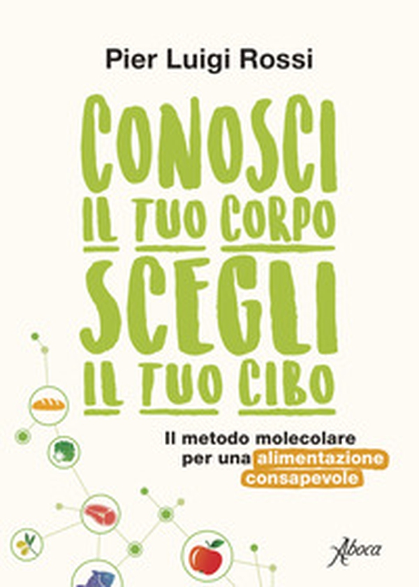 Conosci il tuo corpo, scegli il tuo cibo. Il metodo molecolare per una alimentazione consapevole - Librerie.coop Conosci il tuo corpo, scegli il tuo cibo. Il metodo molecolare per una alimentazione consapevole - Librerie.coop