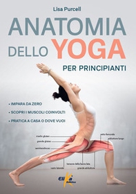 Anatomia dello yoga per principianti. Impara da zero, Scopri i muscoli coinvolti, pratica a casa o dove vuoi - Librerie.coop Anatomia dello yoga per principianti. Impara da zero, Scopri i muscoli coinvolti, pratica a casa o dove vuoi - Librerie.coop
