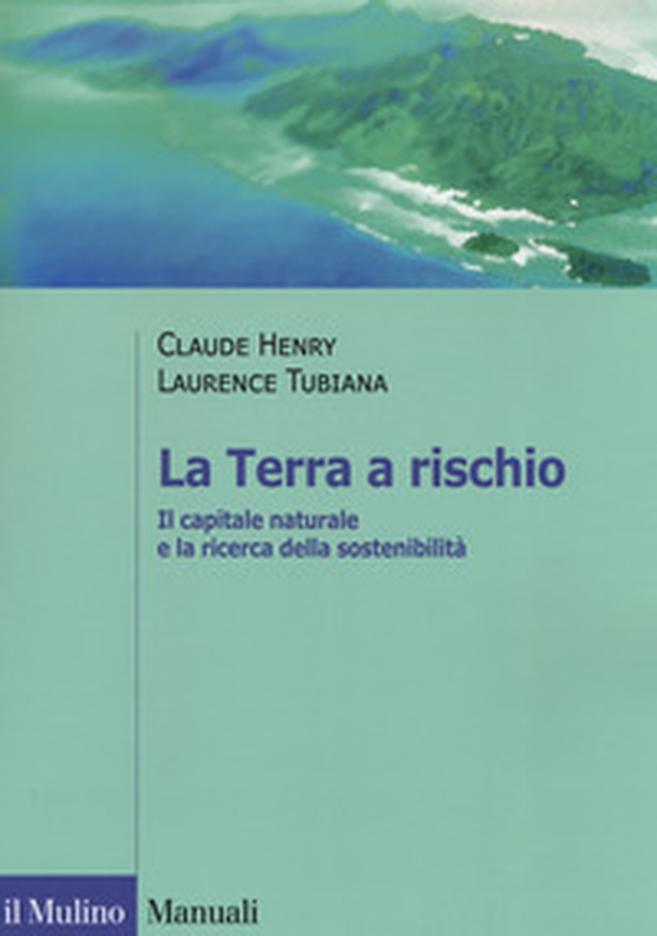 La Terra a rischio. Il capitale naturale e la ricerca della sostenibilità - Librerie.coop La Terra a rischio. Il capitale naturale e la ricerca della sostenibilità - Librerie.coop