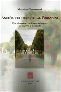 Anch'io fui studente al Forlanini. Una giornata con il suo fondatore tra segreti e curiosità - Librerie.coop
