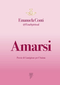 Amarsi. Poesie di guarigione per l'anima - Librerie.coop