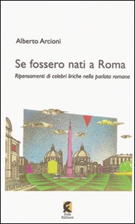 Se fossero nati a Roma. Ripensamenti di celebri liriche nella parlata romana - Librerie.coop Se fossero nati a Roma. Ripensamenti di celebri liriche nella parlata romana - Librerie.coop