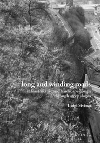 Long and winding roads. Infrastructure and landscape design through steep slopes - Librerie.coop Long and winding roads. Infrastructure and landscape design through steep slopes - Librerie.coop