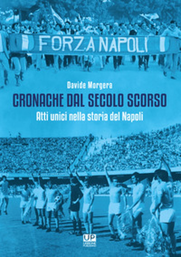 Cronache dal secolo scorso. Atti unici nella storia del Napoli - Librerie.coop Cronache dal secolo scorso. Atti unici nella storia del Napoli - Librerie.coop