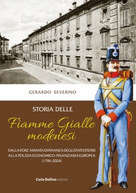 Storia delle Fiamme Gialle modenesi. Dalla forz'armata di finanza degli stati estensi alla polizia economico-finanziaria europea (1796-2024) - Librerie.coop