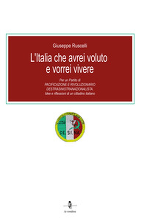 L'Italia che avrei voluto e vorrei vivere. Per un partito di pacificazione e rivoluzionario destrasinistranazionalista. Idee e riflessioni di un cittadino italiano - Librerie.coop L'Italia che avrei voluto e vorrei vivere. Per un partito di pacificazione e rivoluzionario destrasinistranazionalista. Idee e riflessioni di un cittadino italiano - Librerie.coop