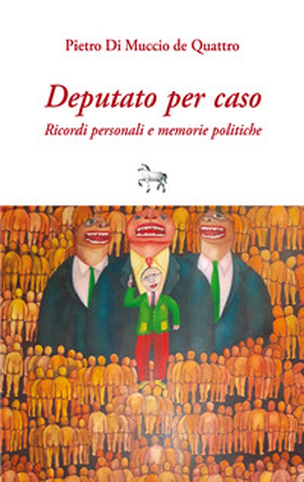 Deputato per caso. Ricordi personali e memorie politiche - Librerie.coop Deputato per caso. Ricordi personali e memorie politiche - Librerie.coop