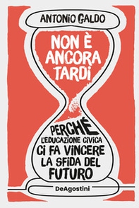Non è ancora tardi. Perché l'educazione civica ci fa vincere la sfida del futuro - Librerie.coop