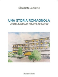 Una storia romagnola. L'hotel Savoia di Misano Adriatico - Librerie.coop